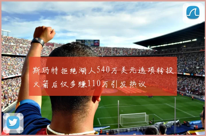 斯玛特拒绝湖人540万美元选项转投火箭后仅多赚110万引发热议