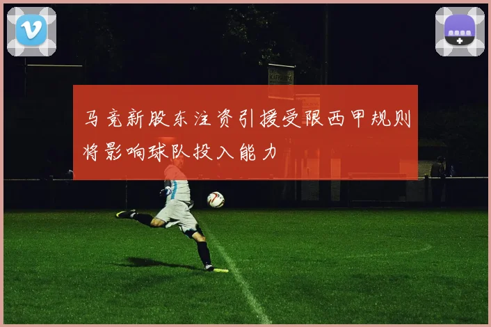 马竞新股东注资引援受限西甲规则将影响球队投入能力