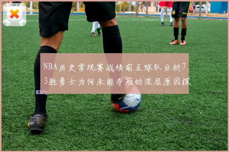NBA历史常规赛战绩前五球队分析73胜勇士为何未能夺冠的深层原因探讨